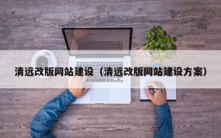 温岭清远改版网站建设（清远改版网站建设方案）